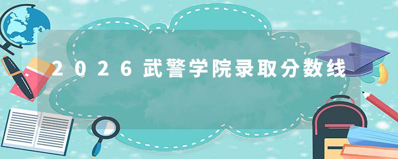 2026武警学院录取分数线