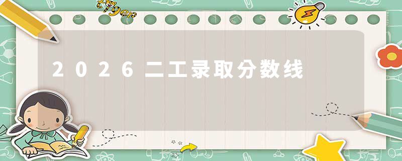 2026二工录取分数线