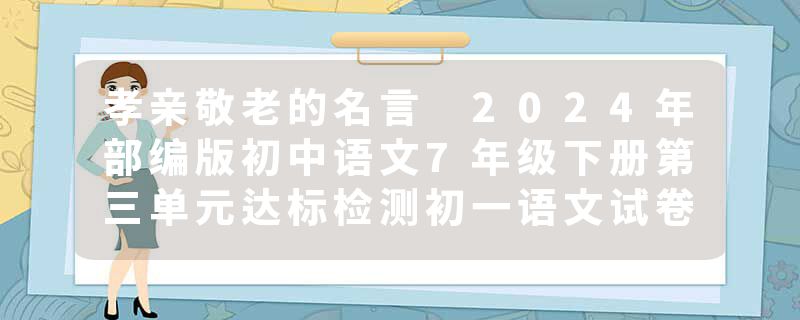 孝亲敬老的名言 2024年部编版初中语文7年级下册第三单元达标检测初一语文试卷