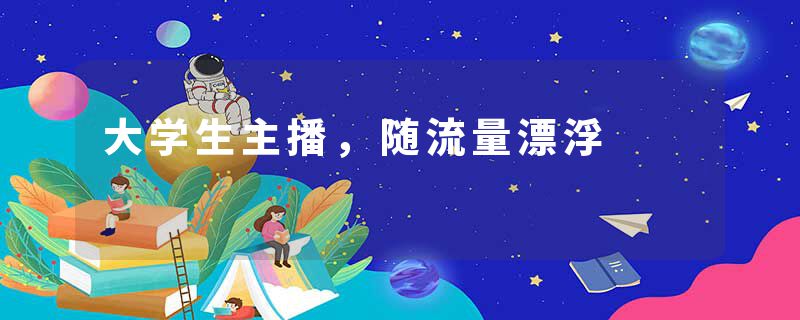 大学生主播，随流量漂浮