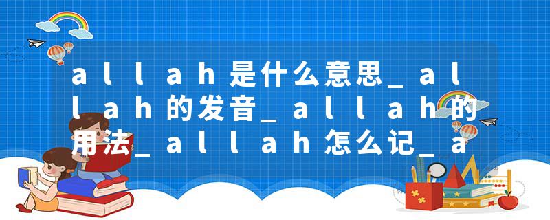 allah是什么意思_allah的发音_allah的用法_allah怎么记_allah翻译