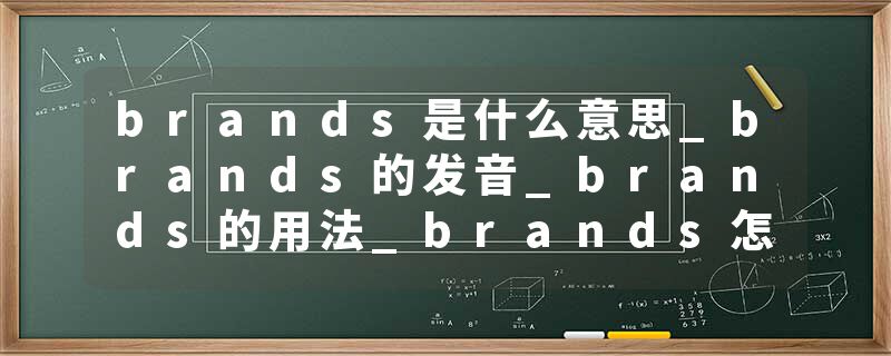brands是什么意思_brands的发音_brands的用法_brands怎么记_brands翻译