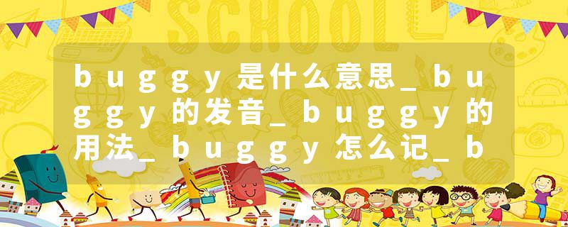 buggy是什么意思_buggy的发音_buggy的用法_buggy怎么记_buggy翻译