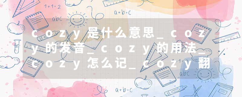 cozy是什么意思_cozy的发音_cozy的用法_cozy怎么记_cozy翻译
