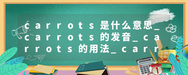 carrots是什么意思_carrots的发音_carrots的用法_carrots怎么记_carrots翻译