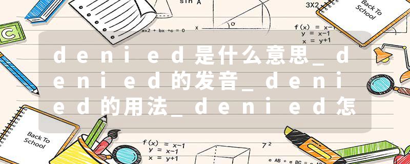 denied是什么意思_denied的发音_denied的用法_denied怎么记_denied翻译