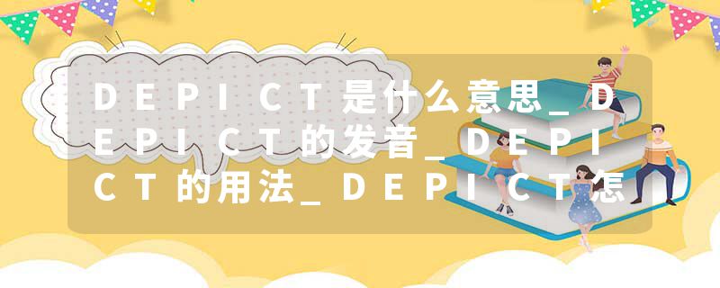 DEPICT是什么意思_DEPICT的发音_DEPICT的用法_DEPICT怎么记_DEPICT翻译