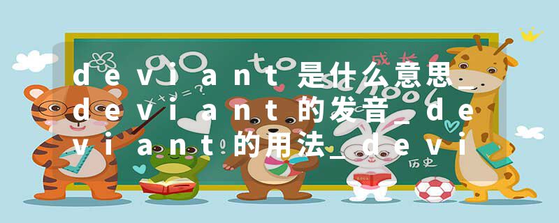 deviant是什么意思_deviant的发音_deviant的用法_deviant怎么记_deviant翻译