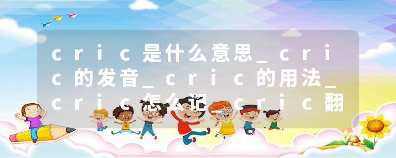 cric是什么意思_cric的发音_cric的用法_cric怎么记_cric翻译