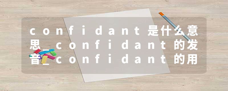 confidant是什么意思_confidant的发音_confidant的用法_confidant怎么记_confidant翻译