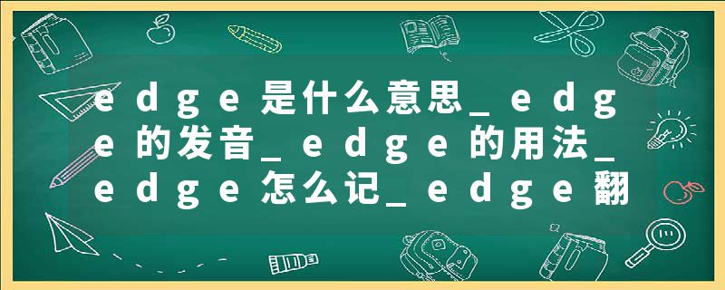 edge是什么意思_edge的发音_edge的用法_edge怎么记_edge翻译
