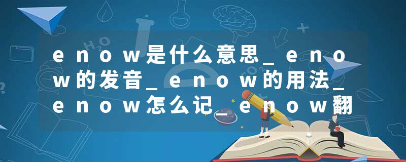 enow是什么意思_enow的发音_enow的用法_enow怎么记_enow翻译