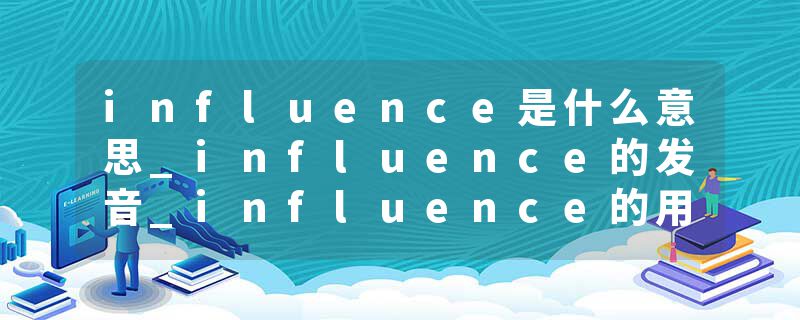 influence是什么意思_influence的发音_influence的用法_influence怎么记_influence翻译