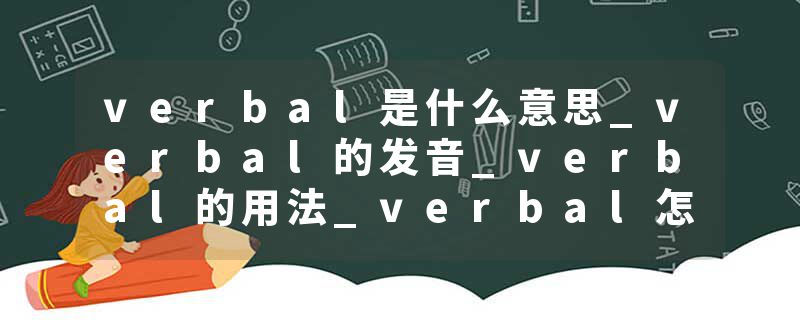 verbal是什么意思_verbal的发音_verbal的用法_verbal怎么记_verbal翻译