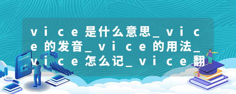 vice是什么意思_vice的发音_vice的用法_vice怎么记_vice翻译