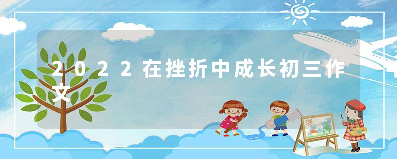2022在挫折中成长初三作文