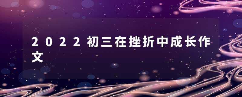 2022初三在挫折中成长作文