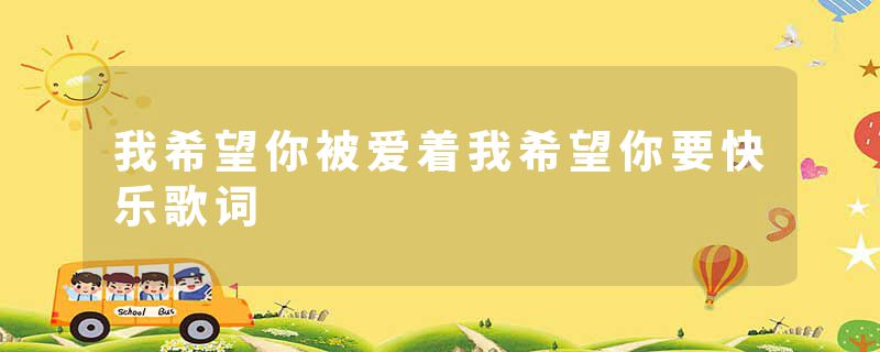 我希望你被爱着我希望你要快乐歌词