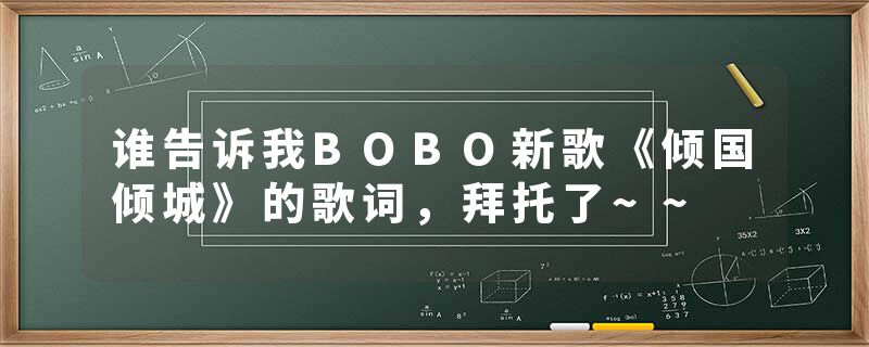 谁告诉我BOBO新歌《倾国倾城》的歌词，拜托了~~