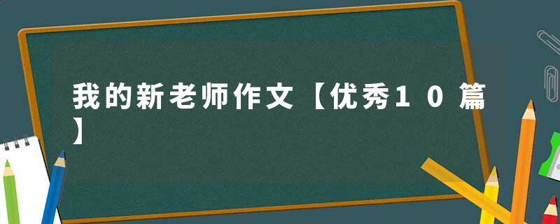 我的新老师作文【优秀10篇】