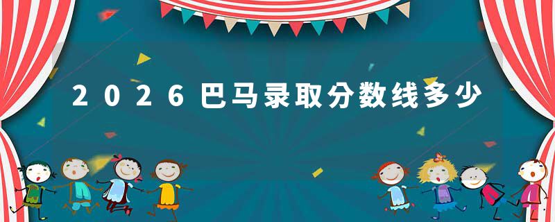 2026巴马录取分数线多少