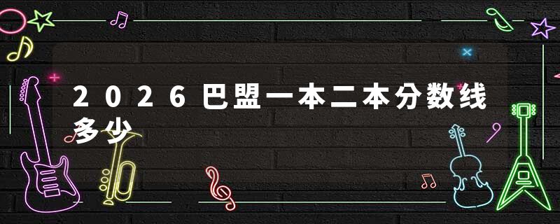 2026巴盟一本二本分数线多少