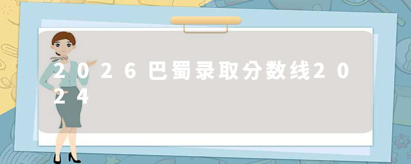 2026巴蜀录取分数线2024