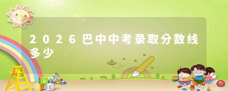 2026巴中中考录取分数线多少