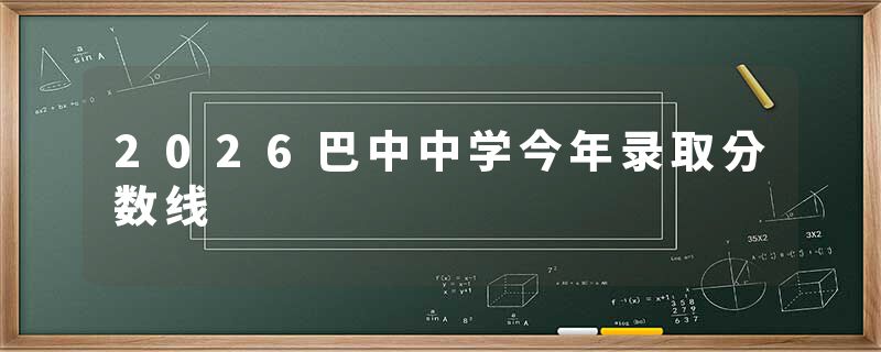 2026巴中中学今年录取分数线