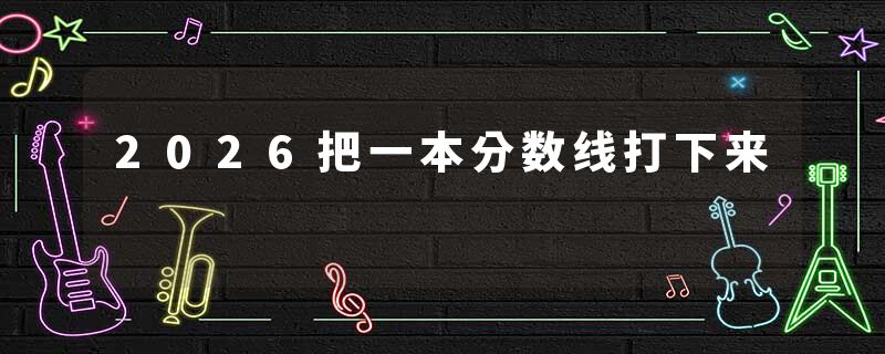 2026把一本分数线打下来