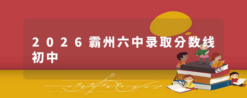 2026霸州六中录取分数线初中