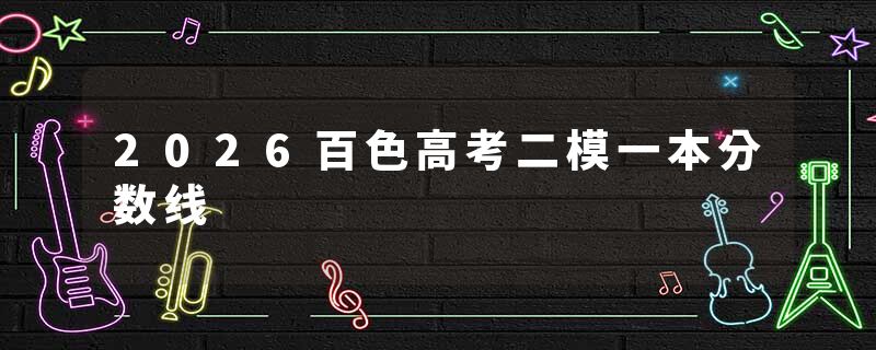 2026百色高考二模一本分数线