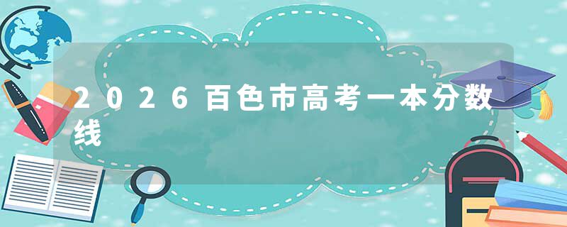 2026百色市高考一本分数线