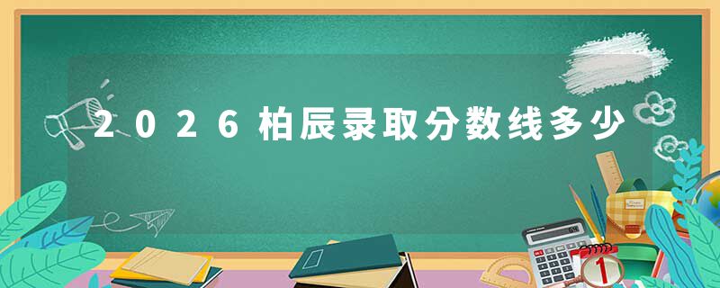 2026柏辰录取分数线多少