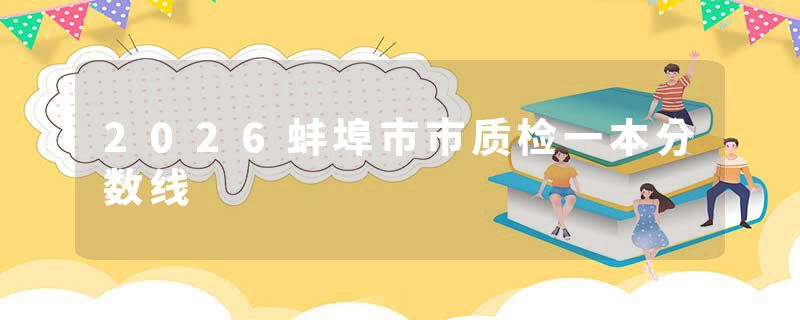 2026蚌埠市市质检一本分数线