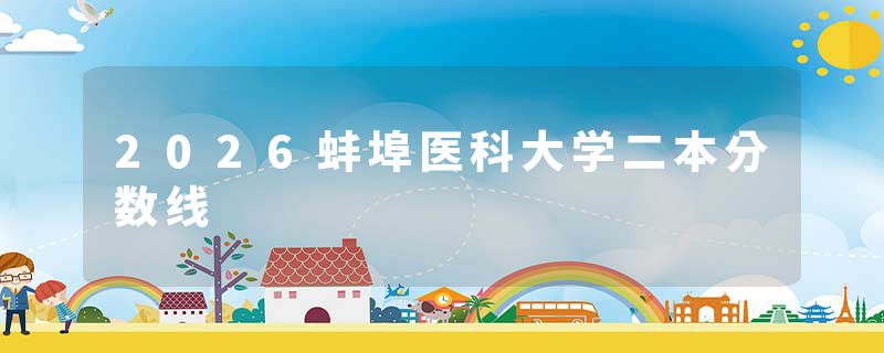 2026蚌埠医科大学二本分数线