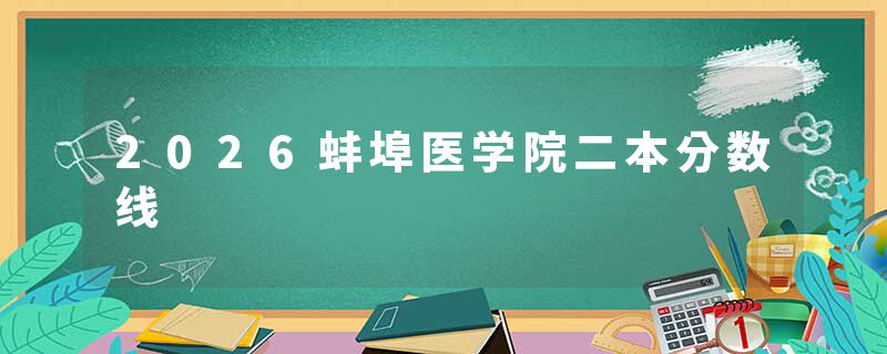 2026蚌埠医学院二本分数线