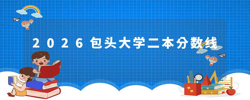 2026包头大学二本分数线