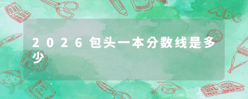 2026包头一本分数线是多少