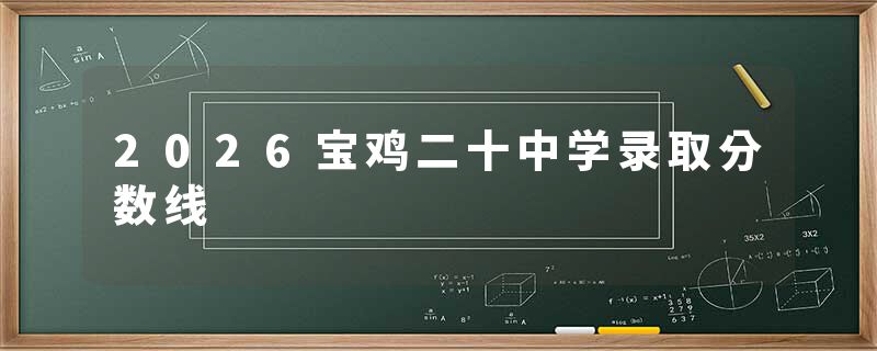 2026宝鸡二十中学录取分数线
