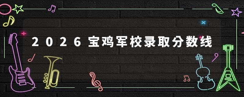 2026宝鸡军校录取分数线