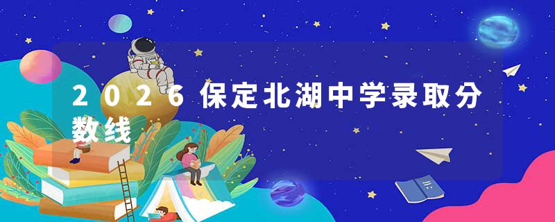 2026保定北湖中学录取分数线