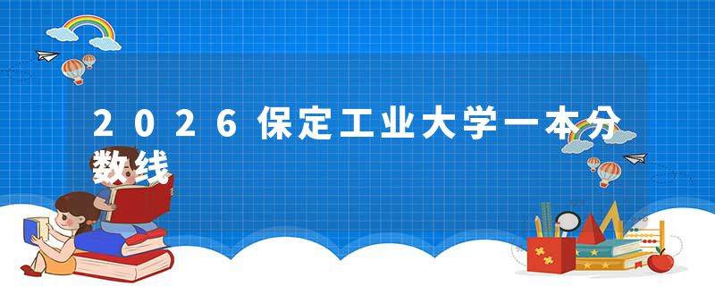 2026保定工业大学一本分数线