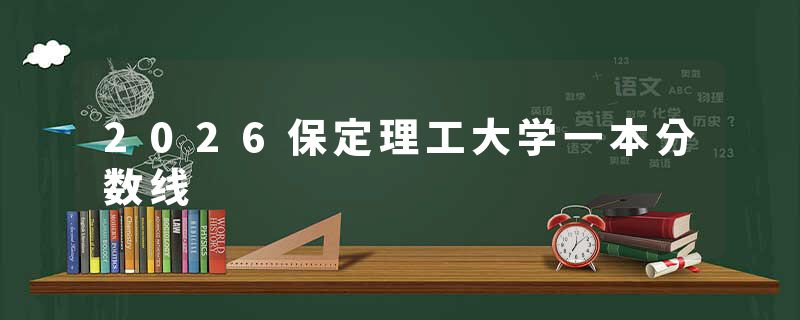 2026保定理工大学一本分数线
