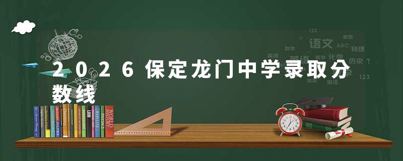 2026保定龙门中学录取分数线