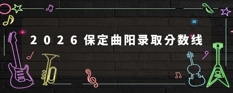 2026保定曲阳录取分数线