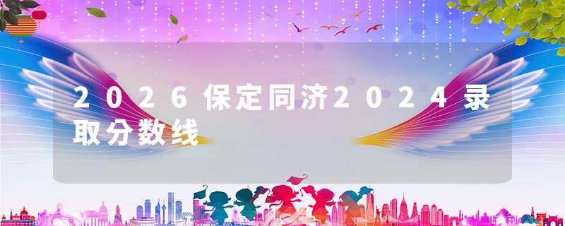 2026保定同济2024录取分数线