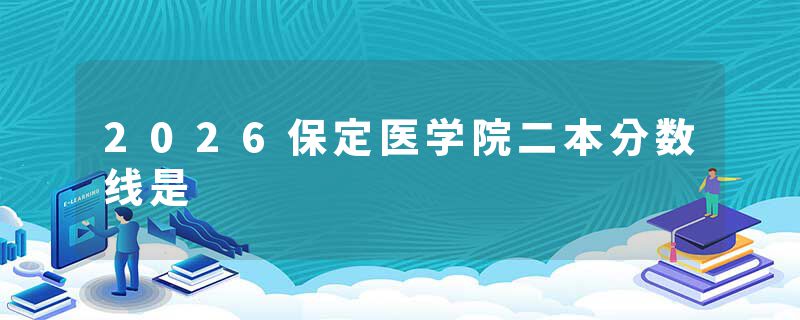 2026保定医学院二本分数线是