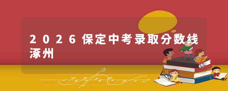 2026保定中考录取分数线涿州