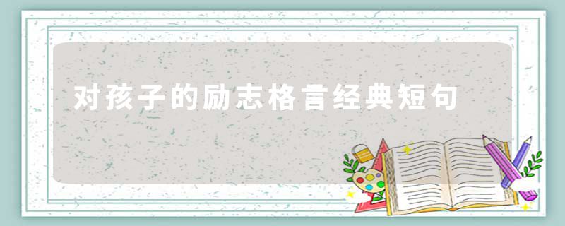 对孩子的励志格言经典短句